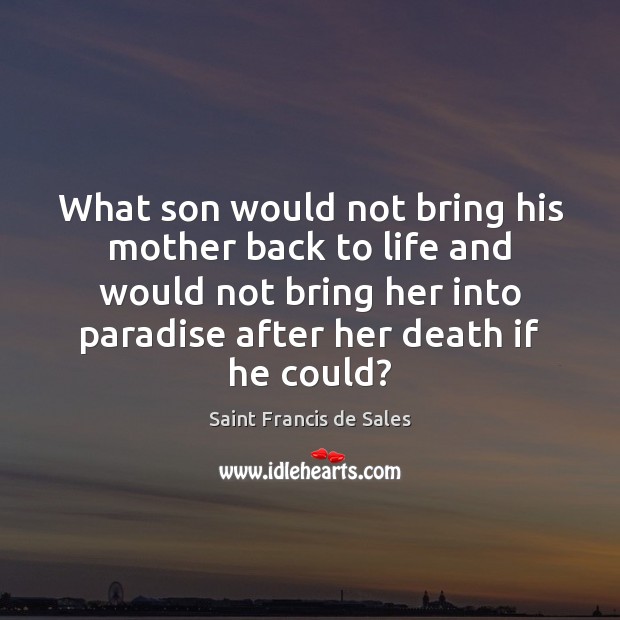 What son would not bring his mother back to life and would Saint Francis de Sales Picture Quote