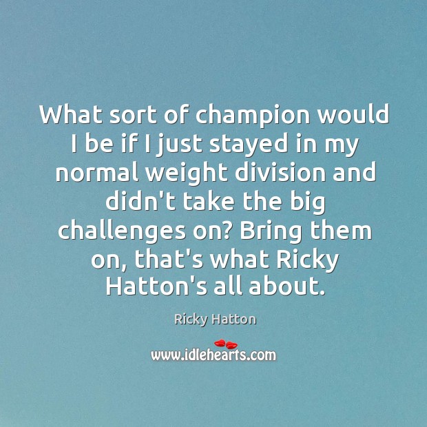 What sort of champion would I be if I just stayed in Ricky Hatton Picture Quote