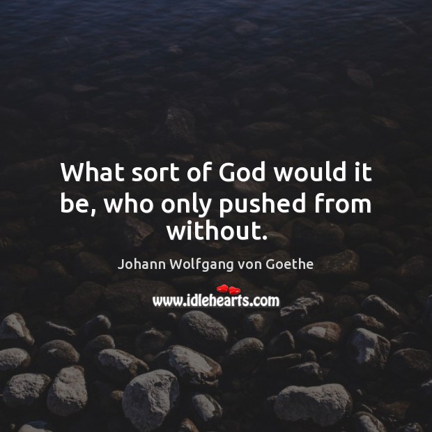 What sort of God would it be, who only pushed from without. Image