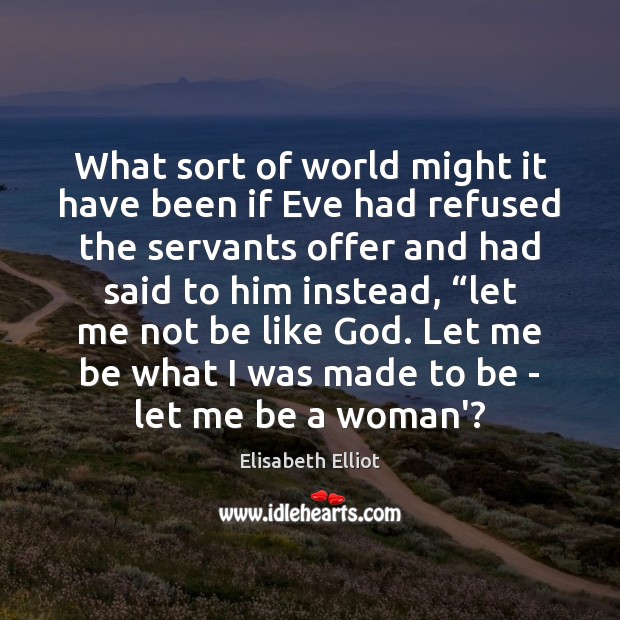 What sort of world might it have been if Eve had refused Elisabeth Elliot Picture Quote