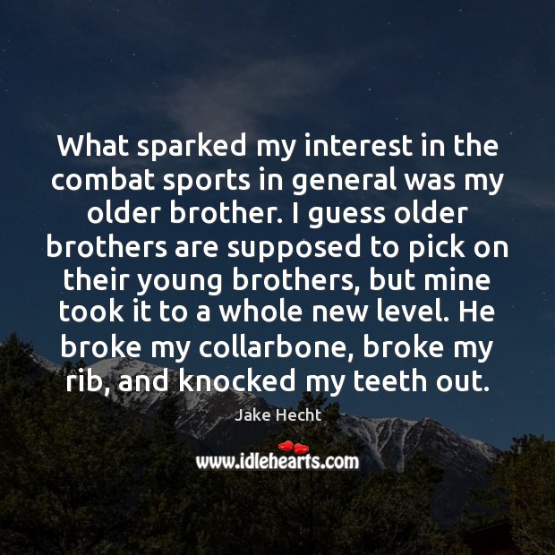 What sparked my interest in the combat sports in general was my Jake Hecht Picture Quote