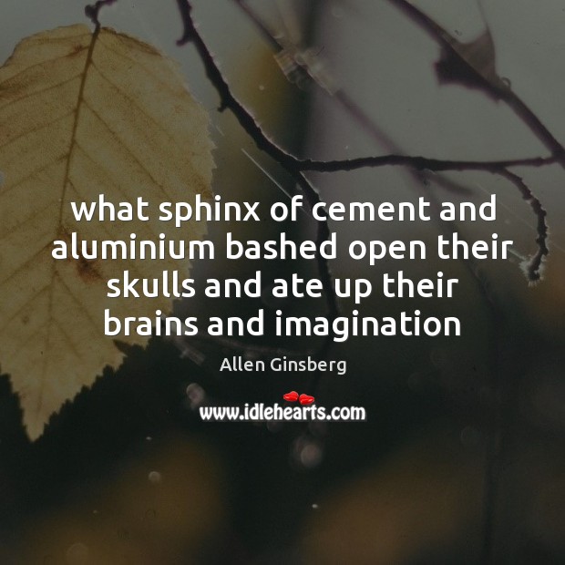 What sphinx of cement and aluminium bashed open their skulls and ate Allen Ginsberg Picture Quote