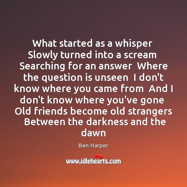 What started as a whisper  Slowly turned into a scream  Searching for Ben Harper Picture Quote