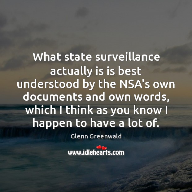 What state surveillance actually is is best understood by the NSA’s own Glenn Greenwald Picture Quote
