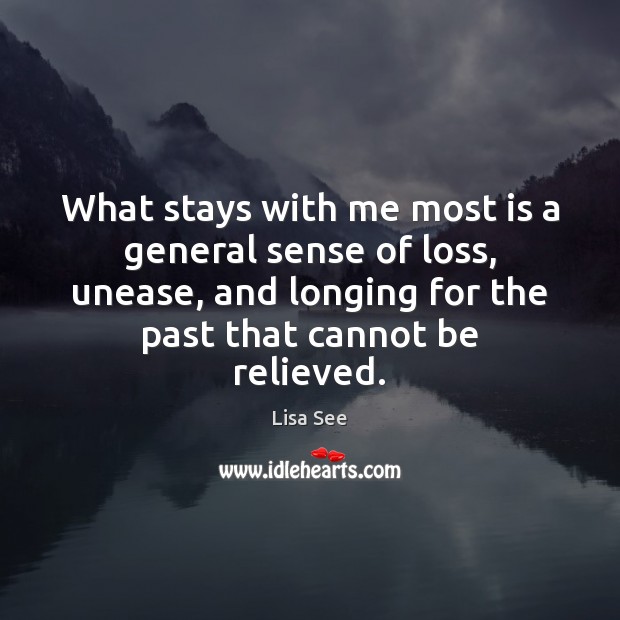What stays with me most is a general sense of loss, unease, Lisa See Picture Quote