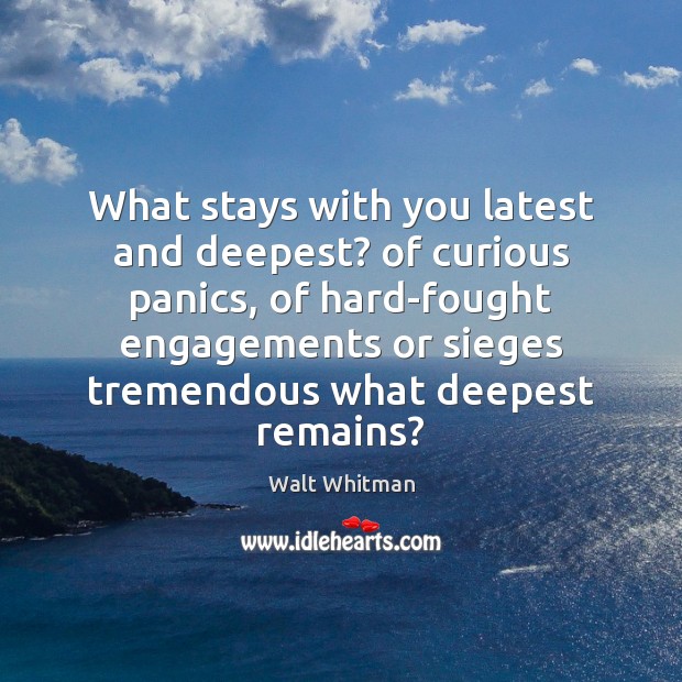 What stays with you latest and deepest? of curious panics, of hard-fought Walt Whitman Picture Quote