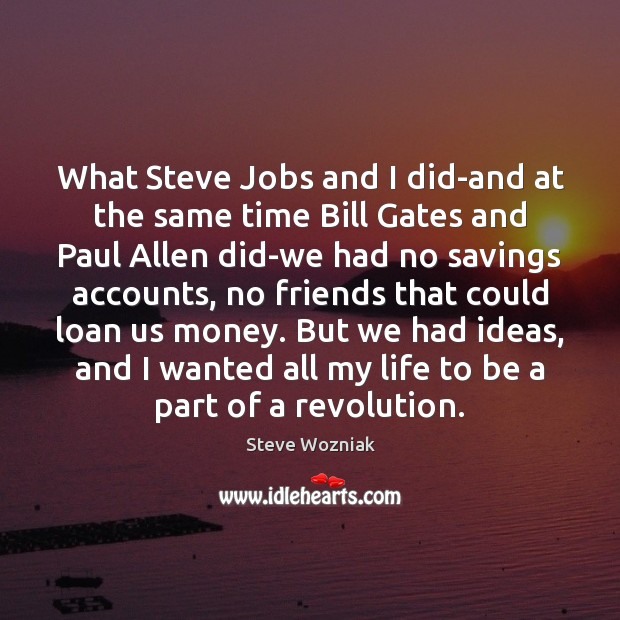 What Steve Jobs and I did-and at the same time Bill Gates Steve Wozniak Picture Quote