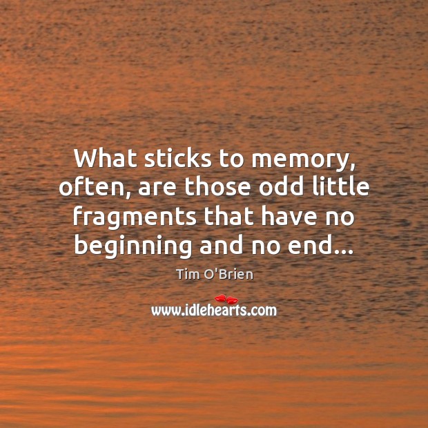 What sticks to memory, often, are those odd little fragments that have Tim O’Brien Picture Quote