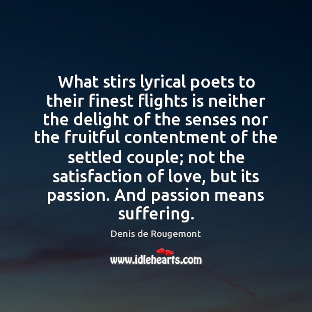 What stirs lyrical poets to their finest flights is neither the delight Denis de Rougemont Picture Quote