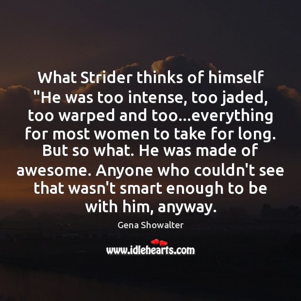 What Strider thinks of himself “He was too intense, too jaded, too Gena Showalter Picture Quote