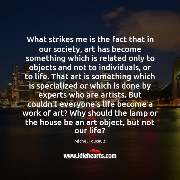 What strikes me is the fact that in our society, art has Art Quotes Image