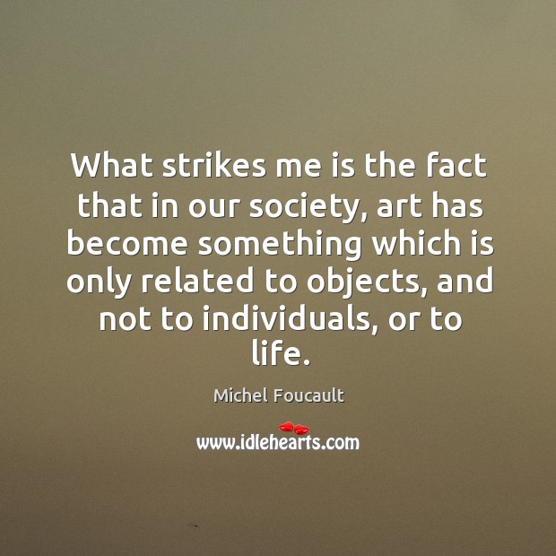 What strikes me is the fact that in our society Michel Foucault Picture Quote