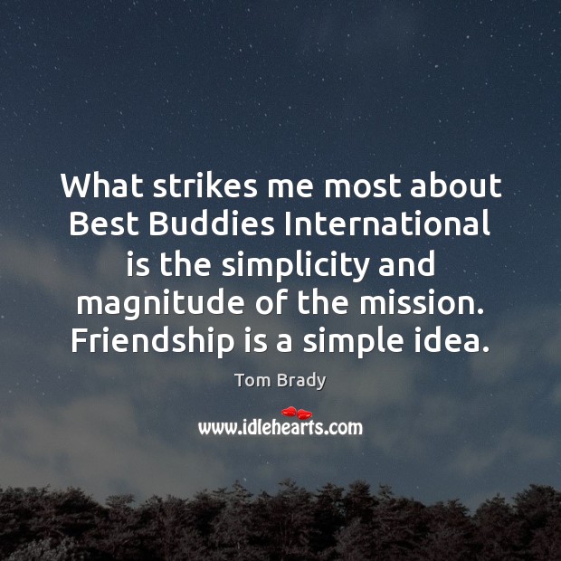 What strikes me most about Best Buddies International is the simplicity and Friendship Quotes Image