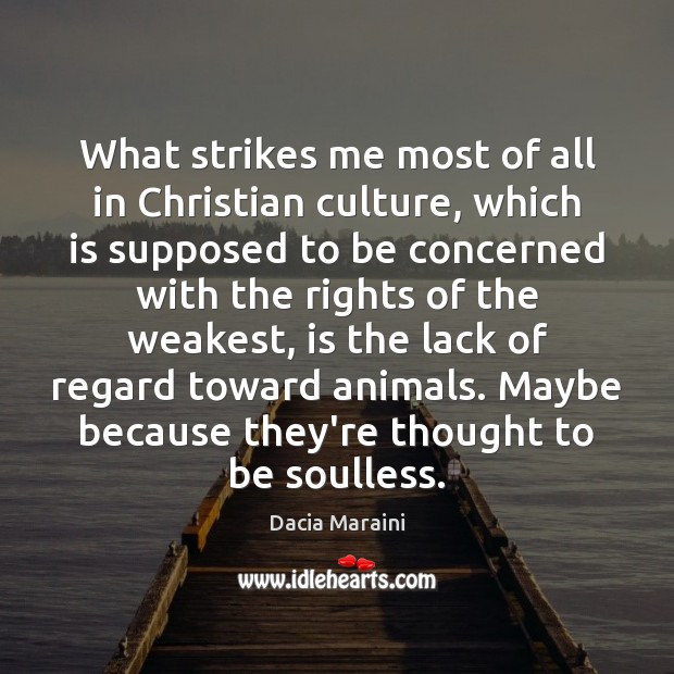 What strikes me most of all in Christian culture, which is supposed Dacia Maraini Picture Quote