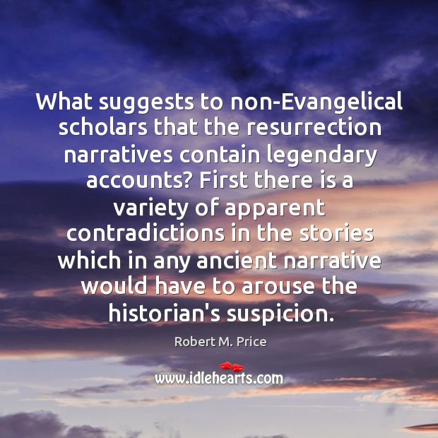 What suggests to non-Evangelical scholars that the resurrection narratives contain legendary accounts? Robert M. Price Picture Quote