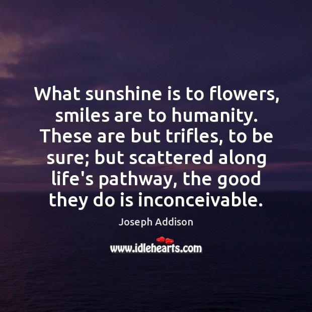 What sunshine is to flowers, smiles are to humanity. These are but Image