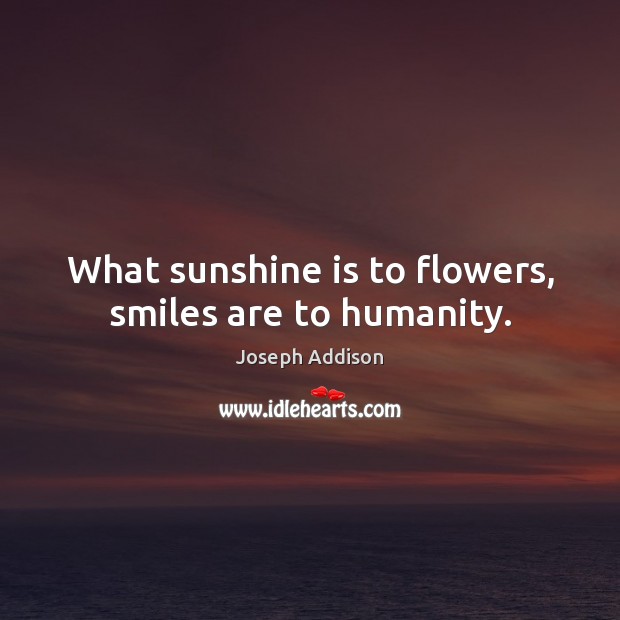 What sunshine is to flowers, smiles are to humanity. Image