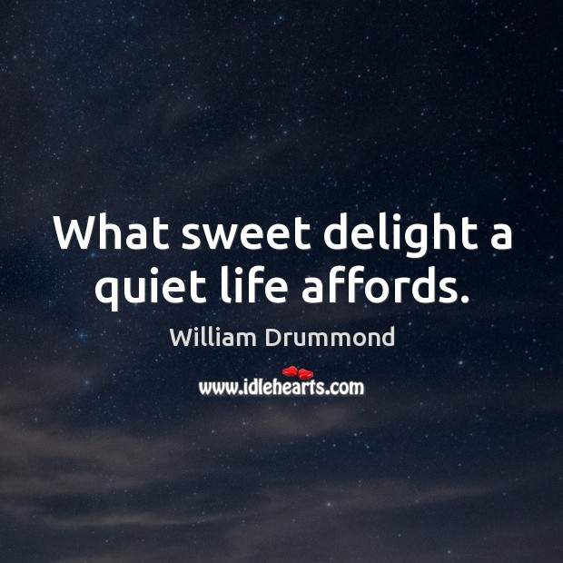 What sweet delight a quiet life affords. William Drummond Picture Quote