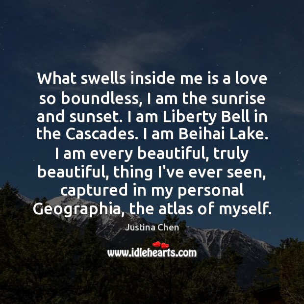 What swells inside me is a love so boundless, I am the Justina Chen Picture Quote