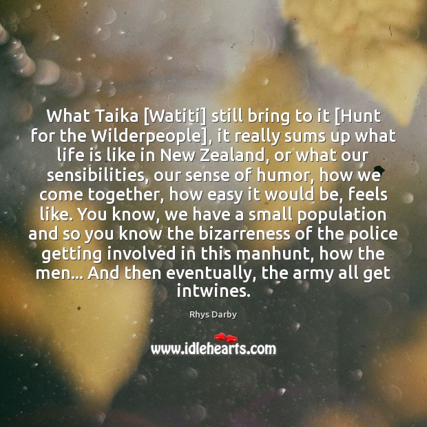 What Taika [Watiti] still bring to it [Hunt for the Wilderpeople], it Rhys Darby Picture Quote