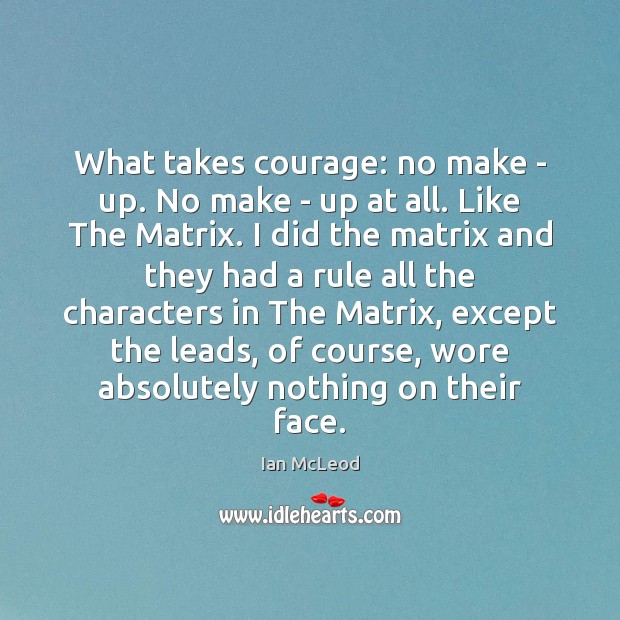 What takes courage: no make – up. No make – up at Ian McLeod Picture Quote