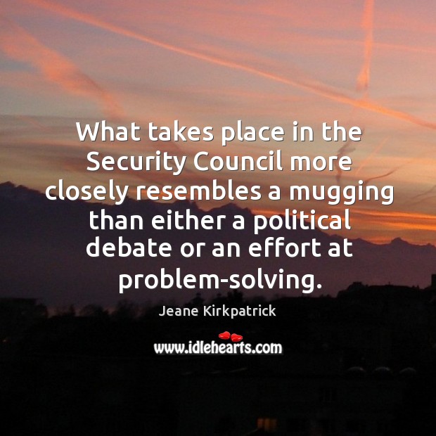 What takes place in the security council more closely resembles a mugging Jeane Kirkpatrick Picture Quote