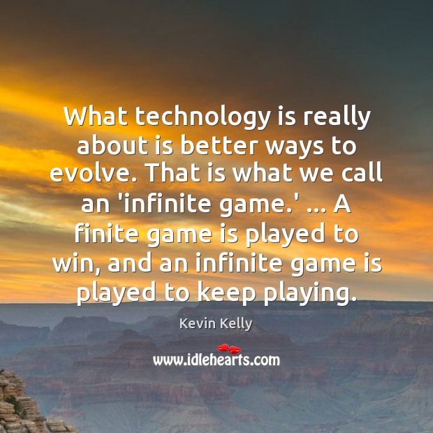 What technology is really about is better ways to evolve. That is Kevin Kelly Picture Quote