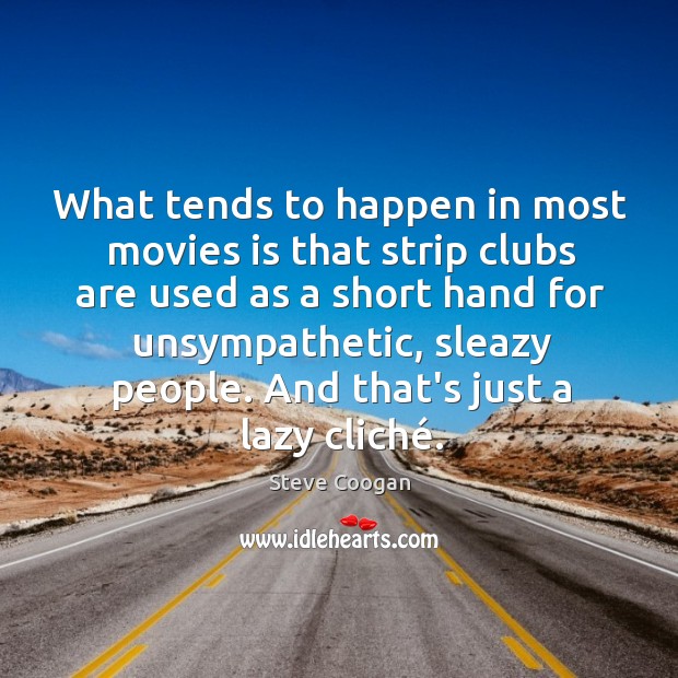 What tends to happen in most movies is that strip clubs are Steve Coogan Picture Quote
