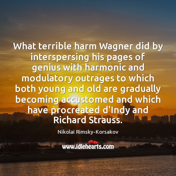 What terrible harm Wagner did by interspersing his pages of genius with Nikolai Rimsky-Korsakov Picture Quote