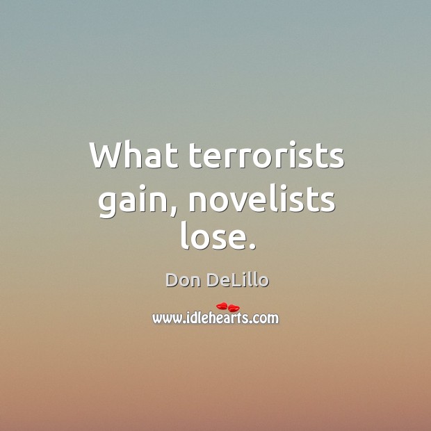 What terrorists gain, novelists lose. Don DeLillo Picture Quote