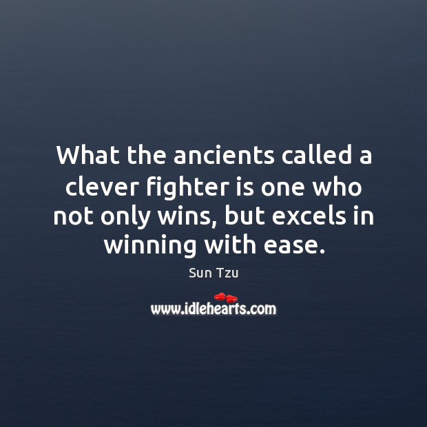What the ancients called a clever fighter is one who not only Clever Quotes Image