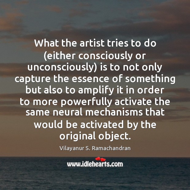 What the artist tries to do (either consciously or unconsciously) is to Vilayanur S. Ramachandran Picture Quote