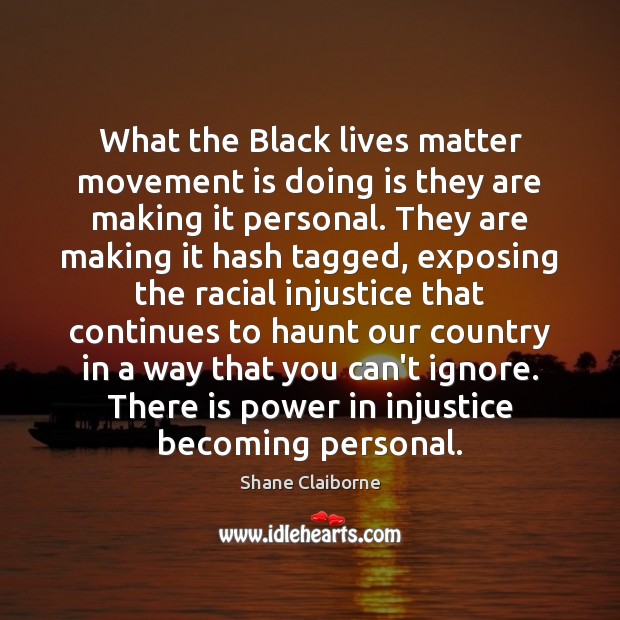 What the Black lives matter movement is doing is they are making Shane Claiborne Picture Quote
