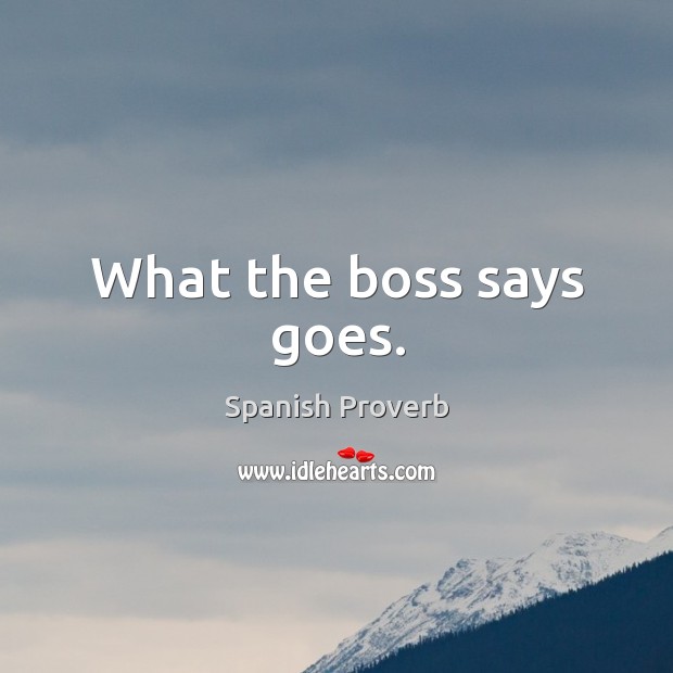 What the boss says goes. Spanish Proverbs Image