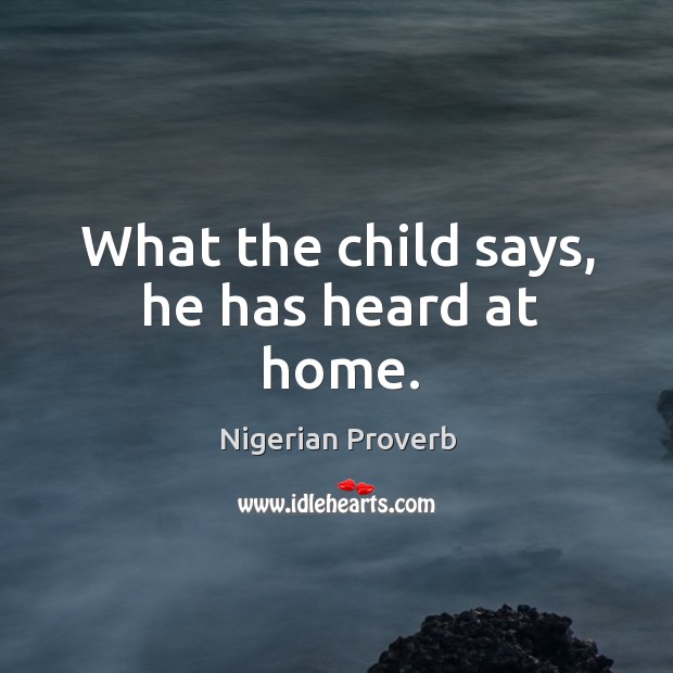 What the child says, he has heard at home. Nigerian Proverbs Image