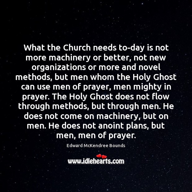 What the Church needs to-day is not more machinery or better, not Edward McKendree Bounds Picture Quote