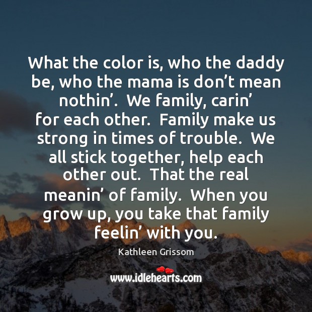 What the color is, who the daddy be, who the mama is Kathleen Grissom Picture Quote