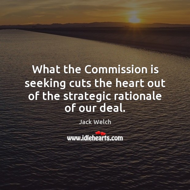 What the Commission is seeking cuts the heart out of the strategic rationale of our deal. Image