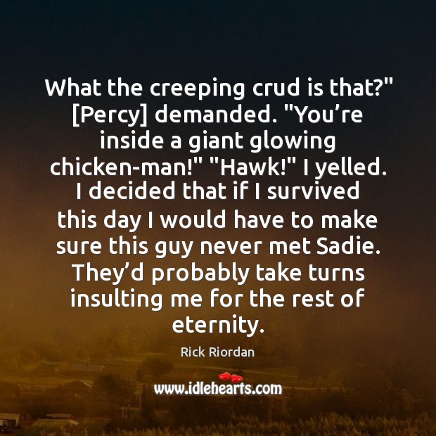 What the creeping crud is that?” [Percy] demanded. “You’re inside a Image