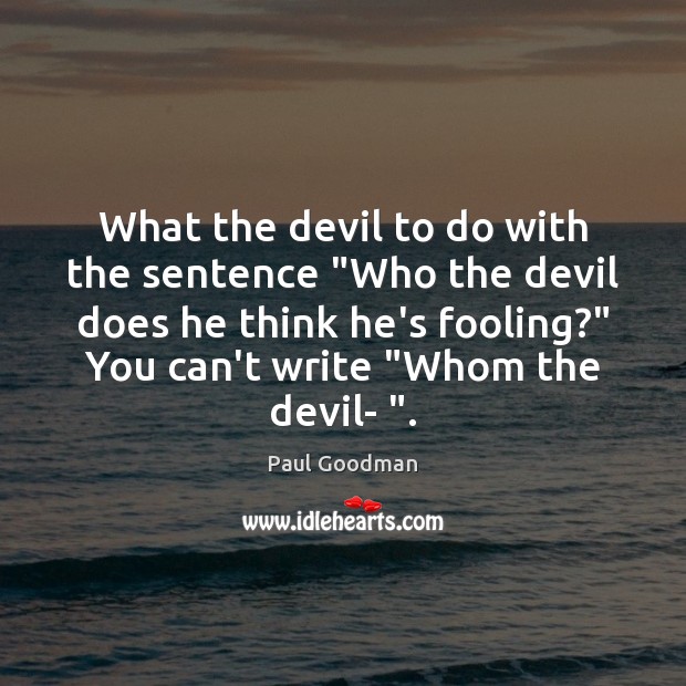 What the devil to do with the sentence “Who the devil does Paul Goodman Picture Quote
