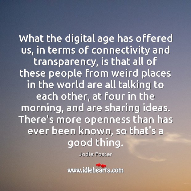 What the digital age has offered us, in terms of connectivity and Jodie Foster Picture Quote