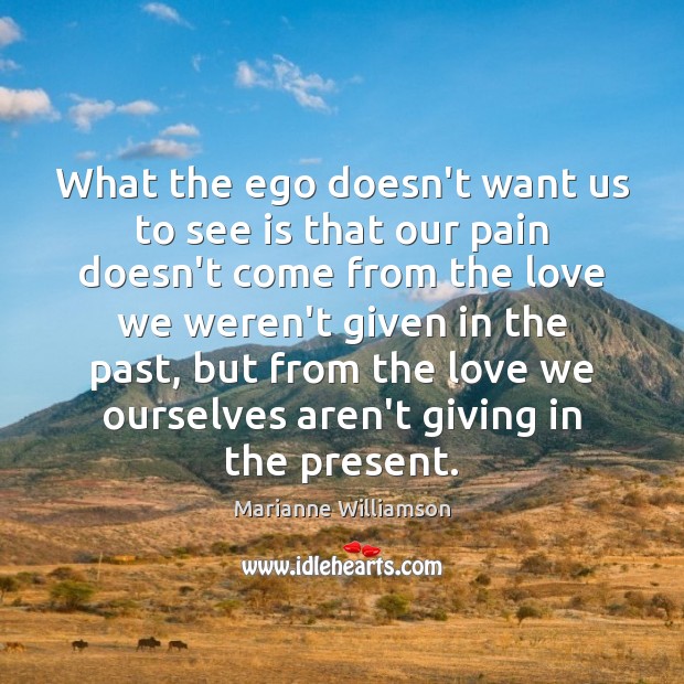 What the ego doesn’t want us to see is that our pain Marianne Williamson Picture Quote