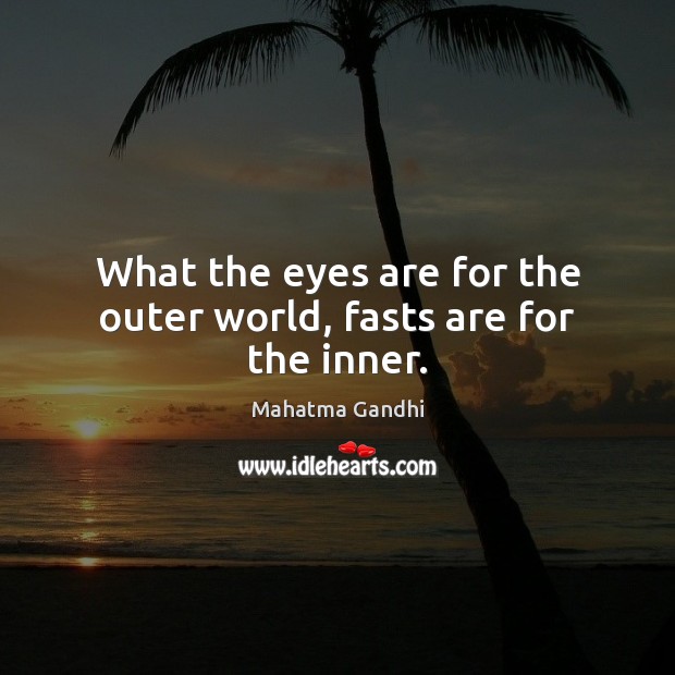 What the eyes are for the outer world, fasts are for the inner. Image