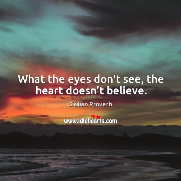 What the eyes don’t see, the heart doesn’t believe. Sicilian Proverbs Image