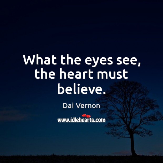 What the eyes see, the heart must believe. Dai Vernon Picture Quote