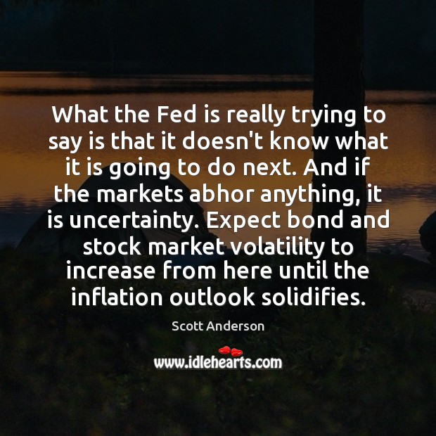 What the Fed is really trying to say is that it doesn’t Scott Anderson Picture Quote