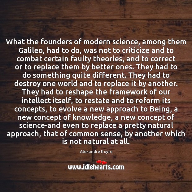 What the founders of modern science, among them Galileo, had to do, 