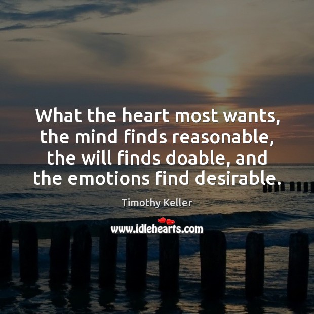 What the heart most wants, the mind finds reasonable, the will finds Timothy Keller Picture Quote