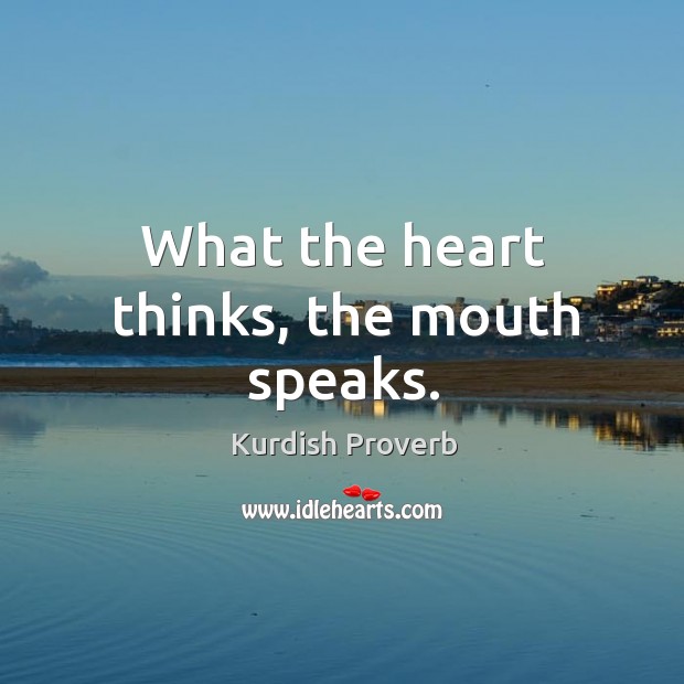 What the heart thinks, the mouth speaks. Kurdish Proverbs Image