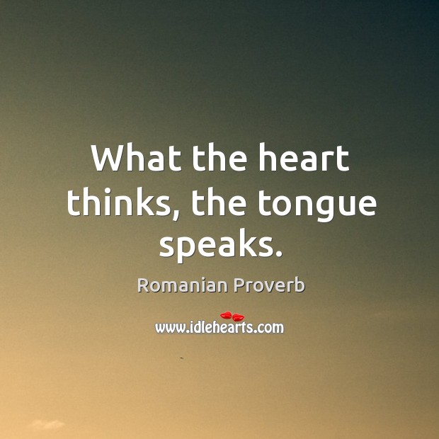 What the heart thinks, the tongue speaks. Romanian Proverbs Image